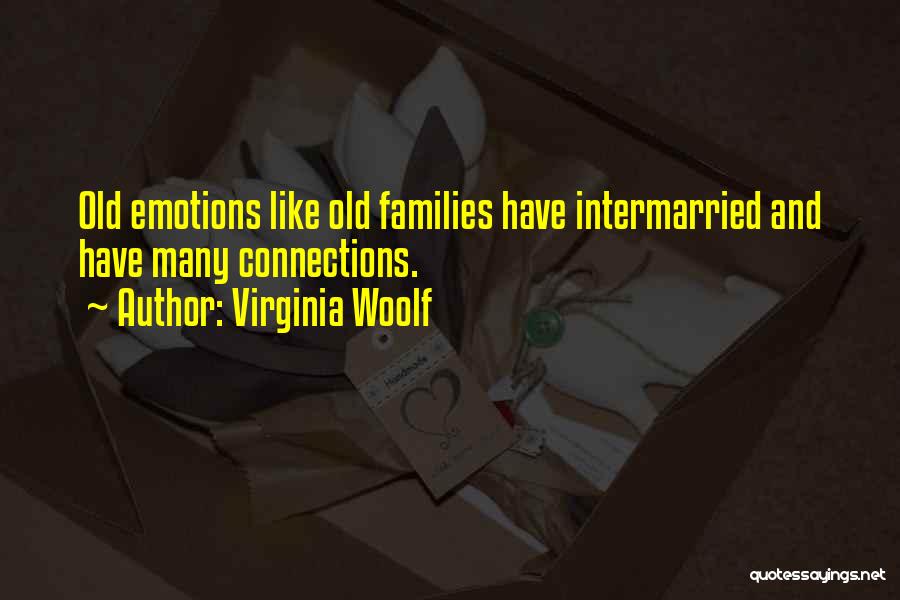 Virginia Woolf Quotes: Old Emotions Like Old Families Have Intermarried And Have Many Connections.