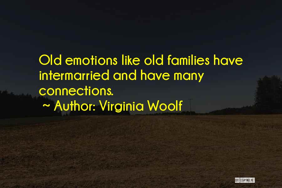 Virginia Woolf Quotes: Old Emotions Like Old Families Have Intermarried And Have Many Connections.