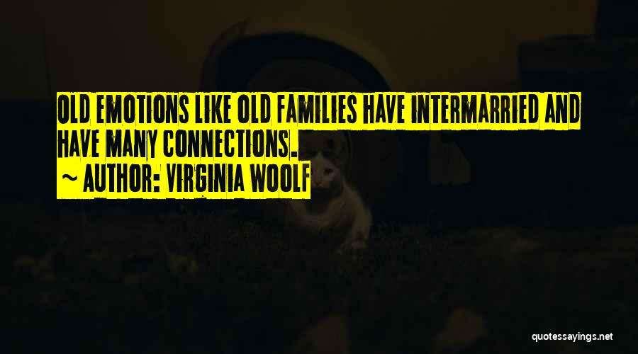 Virginia Woolf Quotes: Old Emotions Like Old Families Have Intermarried And Have Many Connections.