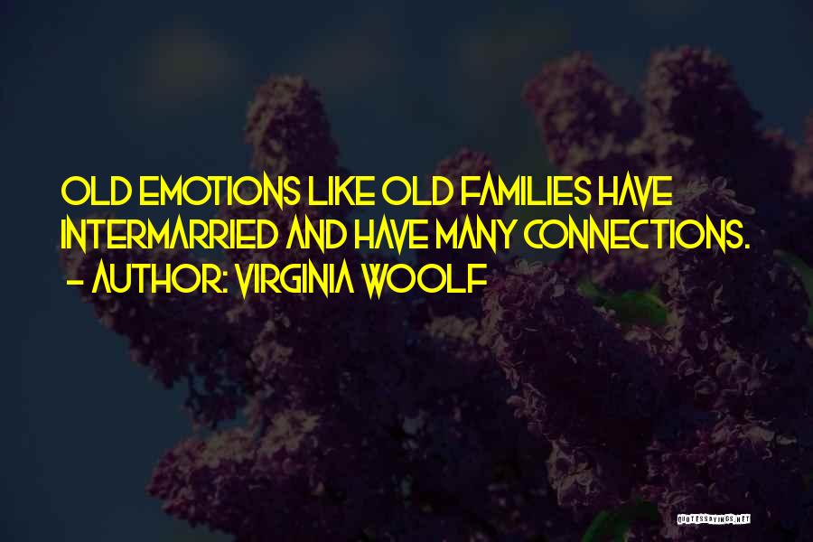 Virginia Woolf Quotes: Old Emotions Like Old Families Have Intermarried And Have Many Connections.