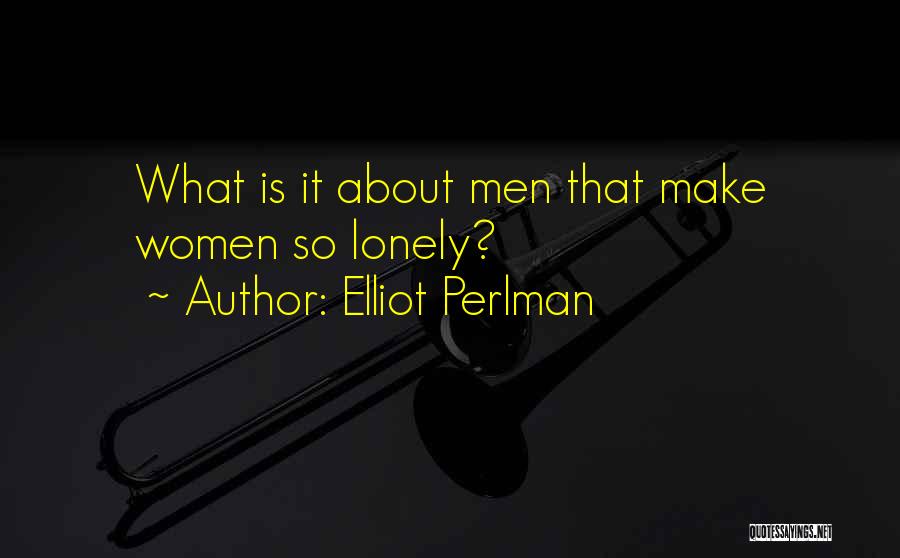 Elliot Perlman Quotes: What Is It About Men That Make Women So Lonely?