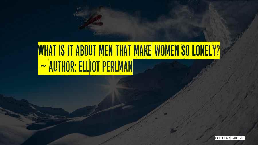 Elliot Perlman Quotes: What Is It About Men That Make Women So Lonely?