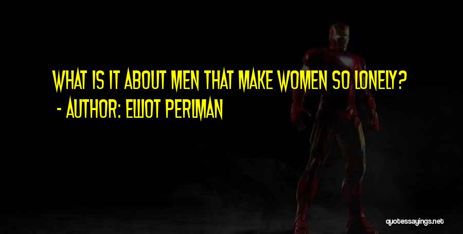 Elliot Perlman Quotes: What Is It About Men That Make Women So Lonely?