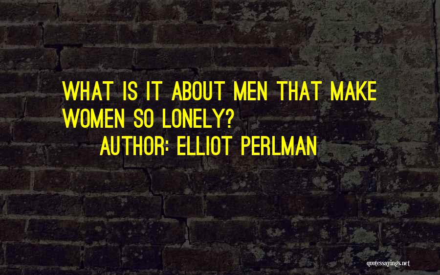 Elliot Perlman Quotes: What Is It About Men That Make Women So Lonely?