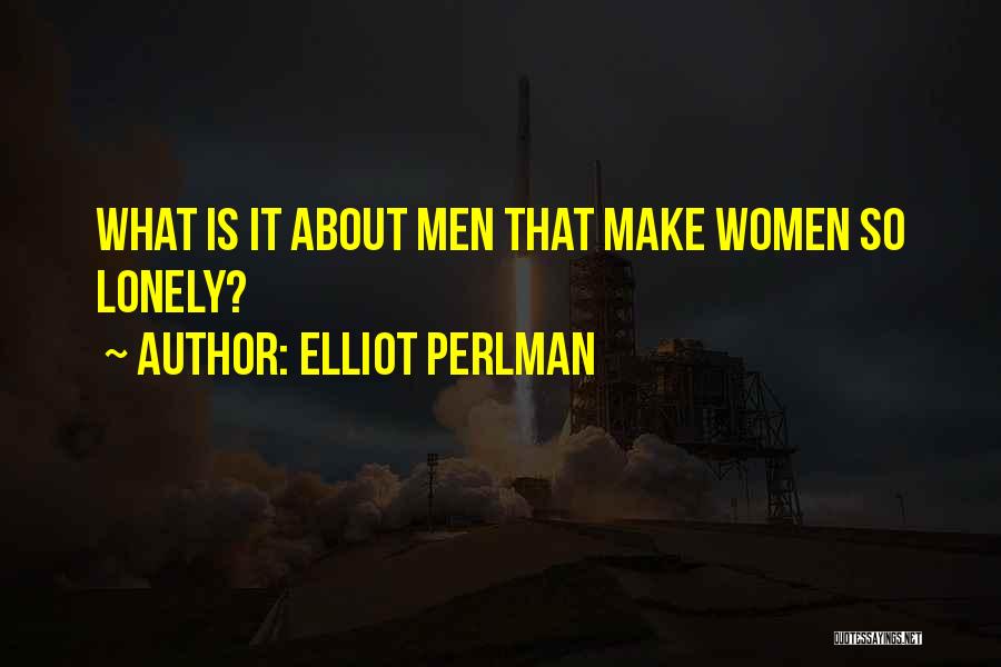 Elliot Perlman Quotes: What Is It About Men That Make Women So Lonely?