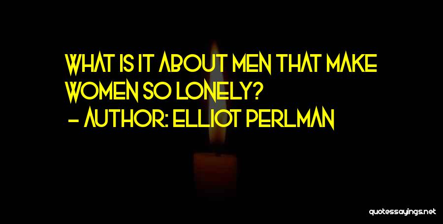 Elliot Perlman Quotes: What Is It About Men That Make Women So Lonely?