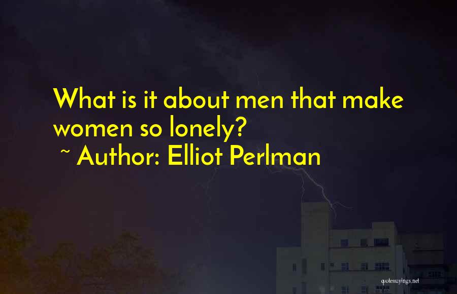 Elliot Perlman Quotes: What Is It About Men That Make Women So Lonely?