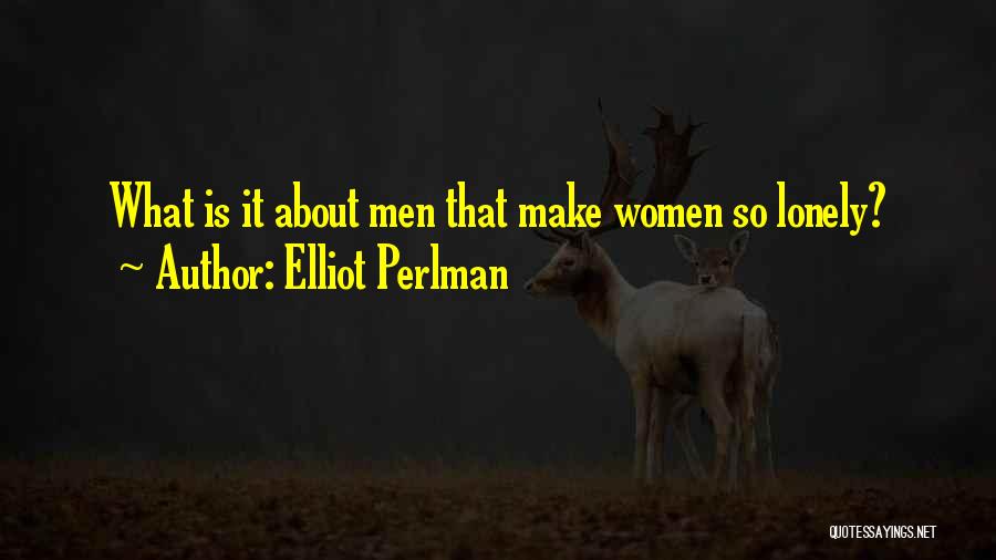 Elliot Perlman Quotes: What Is It About Men That Make Women So Lonely?