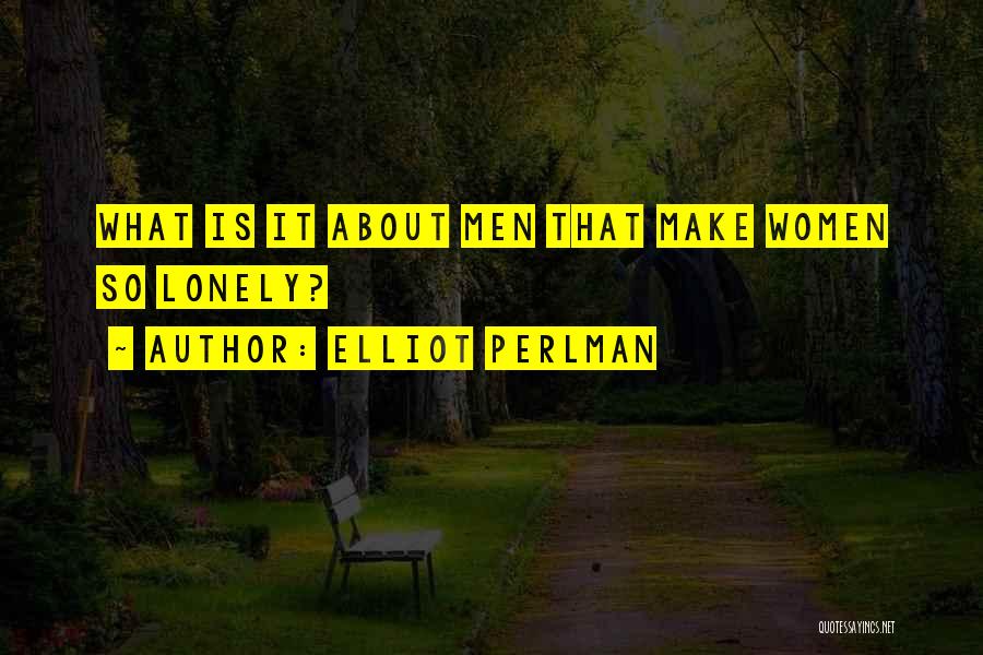 Elliot Perlman Quotes: What Is It About Men That Make Women So Lonely?