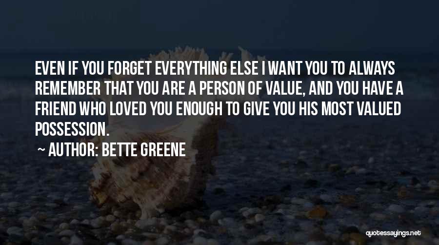 Bette Greene Quotes: Even If You Forget Everything Else I Want You To Always Remember That You Are A Person Of Value, And