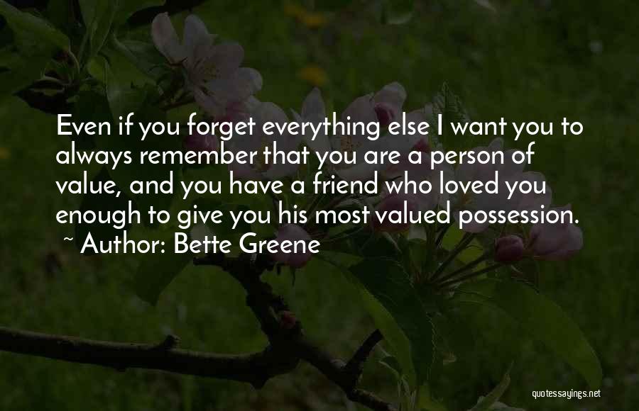 Bette Greene Quotes: Even If You Forget Everything Else I Want You To Always Remember That You Are A Person Of Value, And