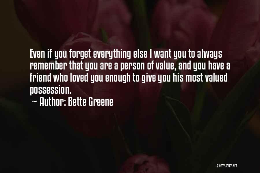 Bette Greene Quotes: Even If You Forget Everything Else I Want You To Always Remember That You Are A Person Of Value, And