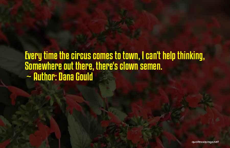 Dana Gould Quotes: Every Time The Circus Comes To Town, I Can't Help Thinking, Somewhere Out There, There's Clown Semen.