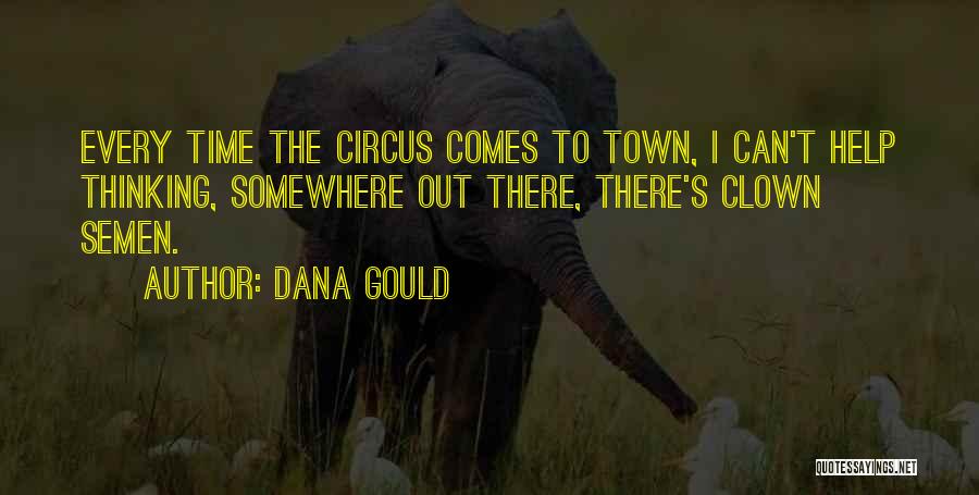 Dana Gould Quotes: Every Time The Circus Comes To Town, I Can't Help Thinking, Somewhere Out There, There's Clown Semen.