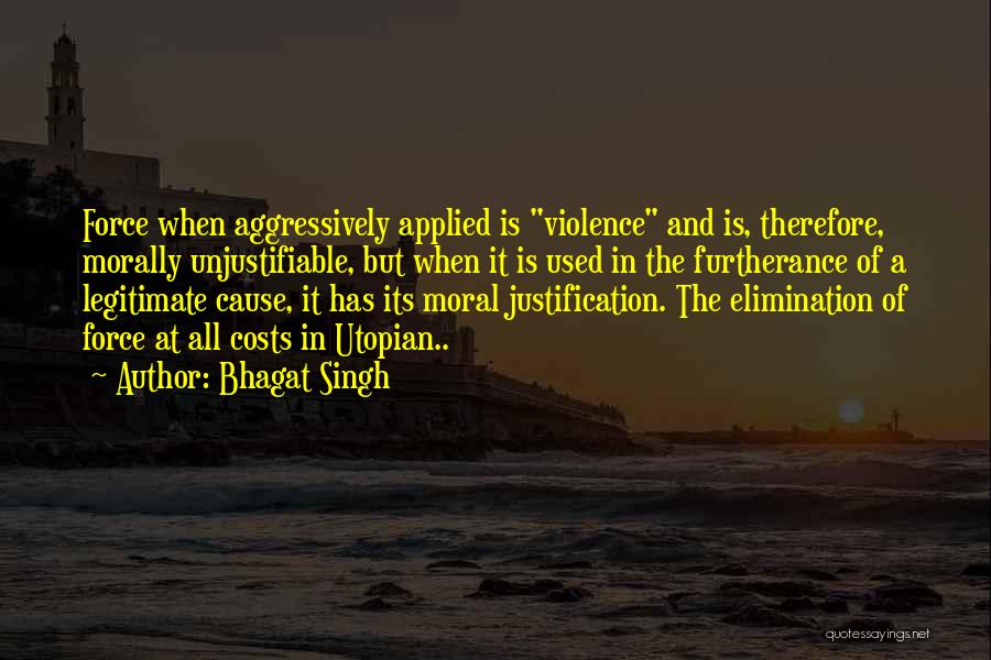 Bhagat Singh Quotes: Force When Aggressively Applied Is Violence And Is, Therefore, Morally Unjustifiable, But When It Is Used In The Furtherance Of