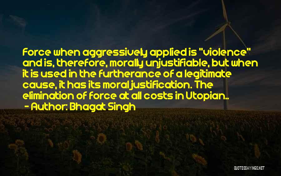 Bhagat Singh Quotes: Force When Aggressively Applied Is Violence And Is, Therefore, Morally Unjustifiable, But When It Is Used In The Furtherance Of