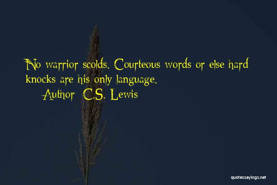 C.S. Lewis Quotes: No Warrior Scolds. Courteous Words Or Else Hard Knocks Are His Only Language.