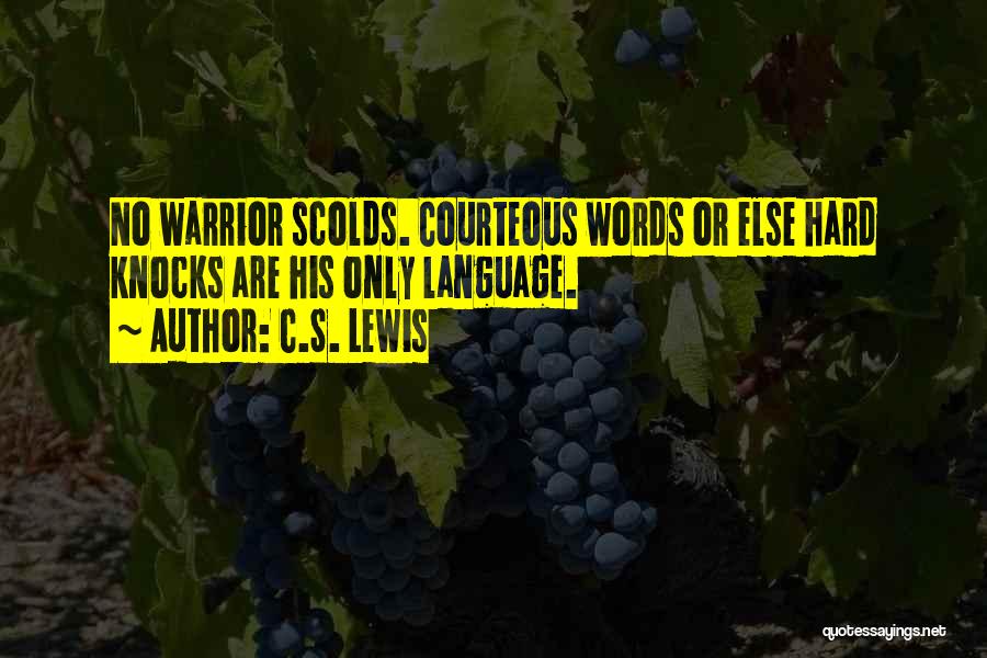 C.S. Lewis Quotes: No Warrior Scolds. Courteous Words Or Else Hard Knocks Are His Only Language.