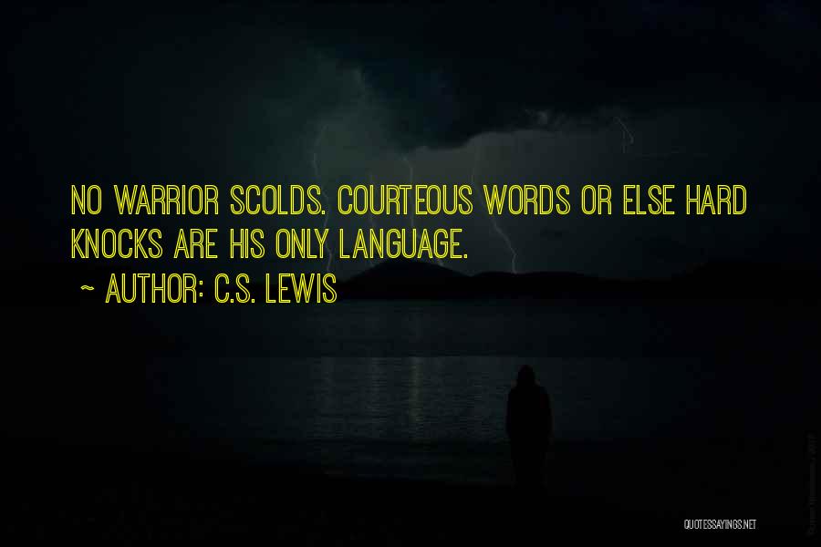 C.S. Lewis Quotes: No Warrior Scolds. Courteous Words Or Else Hard Knocks Are His Only Language.