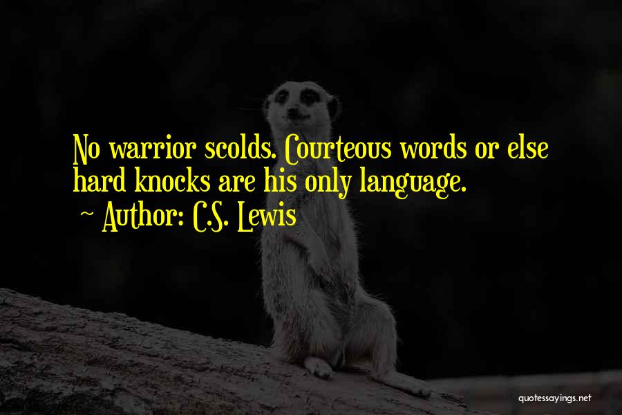 C.S. Lewis Quotes: No Warrior Scolds. Courteous Words Or Else Hard Knocks Are His Only Language.