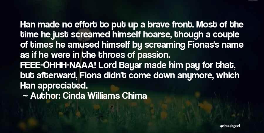 Cinda Williams Chima Quotes: Han Made No Effort To Put Up A Brave Front. Most Of The Time He Just Screamed Himself Hoarse, Though