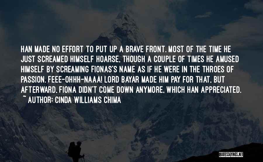 Cinda Williams Chima Quotes: Han Made No Effort To Put Up A Brave Front. Most Of The Time He Just Screamed Himself Hoarse, Though