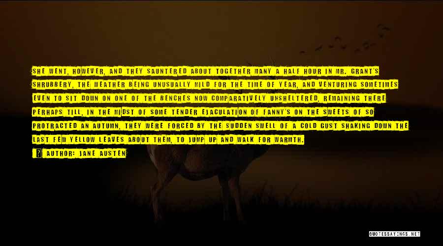 Jane Austen Quotes: She Went, However, And They Sauntered About Together Many A Half Hour In Mr. Grant's Shrubbery, The Weather Being Unusually