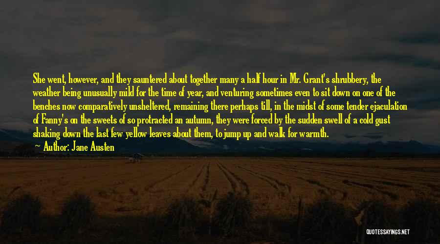 Jane Austen Quotes: She Went, However, And They Sauntered About Together Many A Half Hour In Mr. Grant's Shrubbery, The Weather Being Unusually