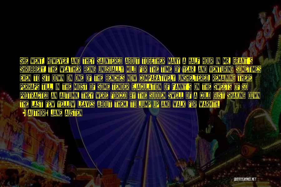 Jane Austen Quotes: She Went, However, And They Sauntered About Together Many A Half Hour In Mr. Grant's Shrubbery, The Weather Being Unusually