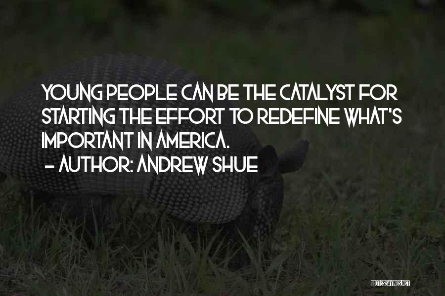 Andrew Shue Quotes: Young People Can Be The Catalyst For Starting The Effort To Redefine What's Important In America.