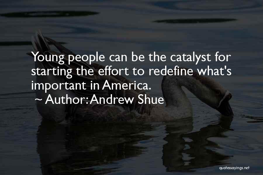Andrew Shue Quotes: Young People Can Be The Catalyst For Starting The Effort To Redefine What's Important In America.