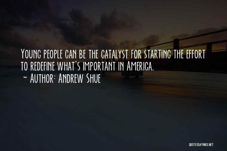 Andrew Shue Quotes: Young People Can Be The Catalyst For Starting The Effort To Redefine What's Important In America.