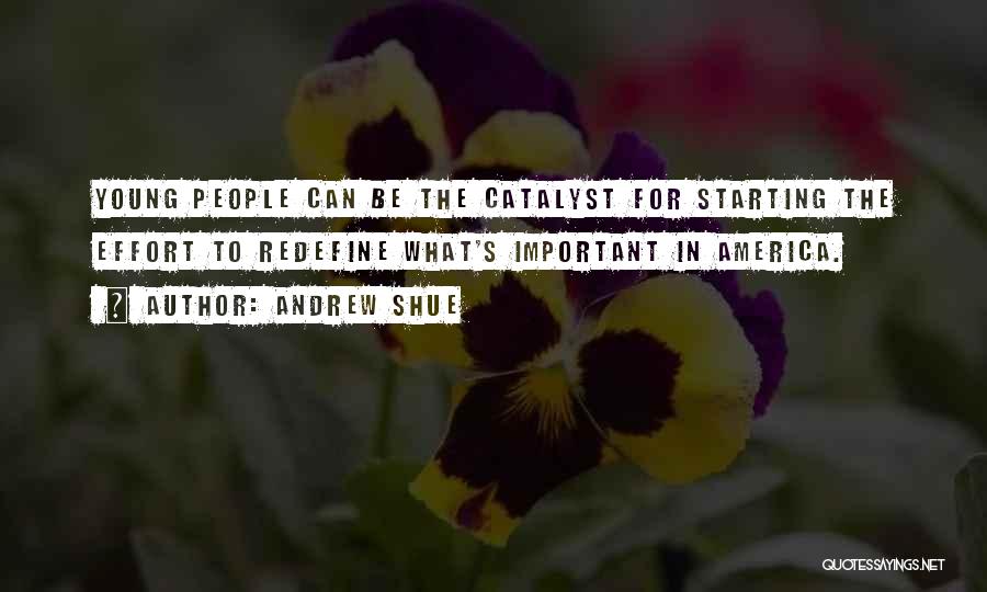 Andrew Shue Quotes: Young People Can Be The Catalyst For Starting The Effort To Redefine What's Important In America.