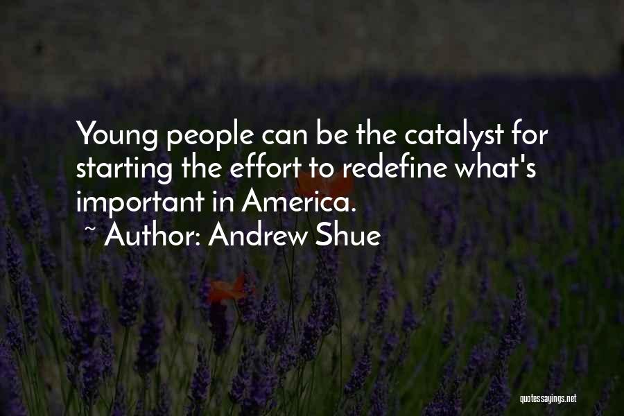 Andrew Shue Quotes: Young People Can Be The Catalyst For Starting The Effort To Redefine What's Important In America.