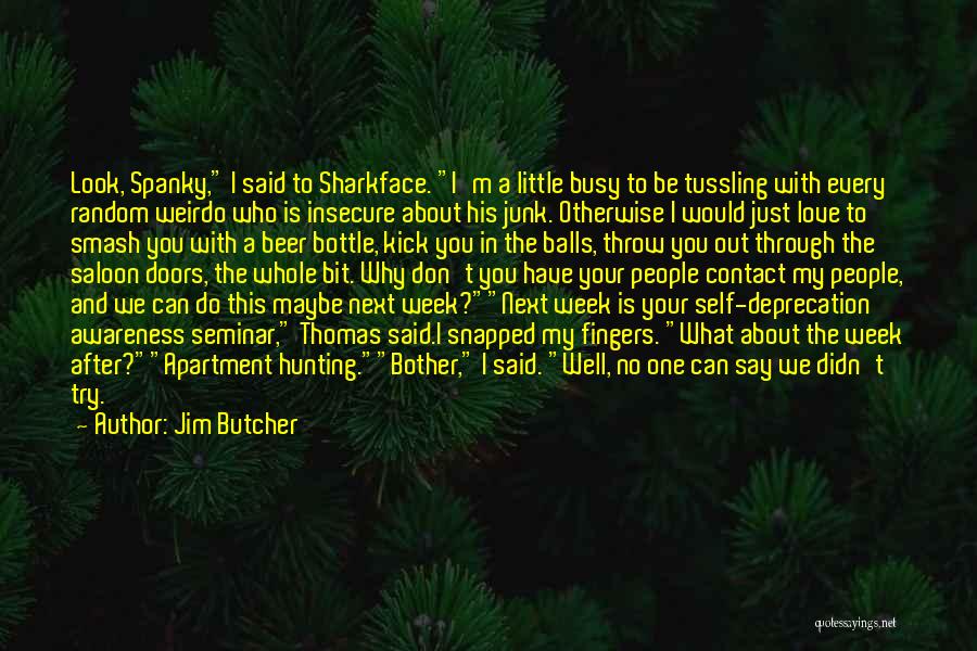 Jim Butcher Quotes: Look, Spanky, I Said To Sharkface. I'm A Little Busy To Be Tussling With Every Random Weirdo Who Is Insecure