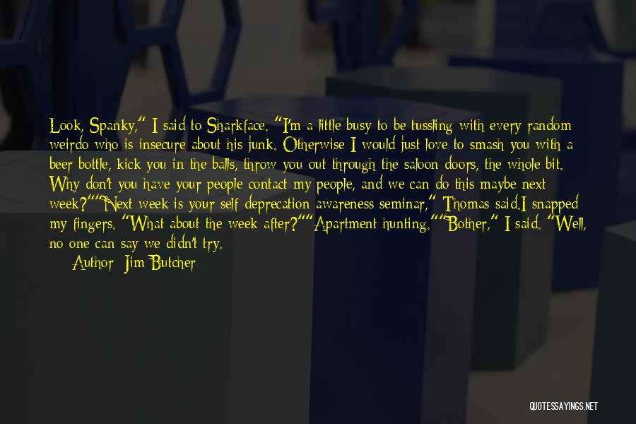 Jim Butcher Quotes: Look, Spanky, I Said To Sharkface. I'm A Little Busy To Be Tussling With Every Random Weirdo Who Is Insecure