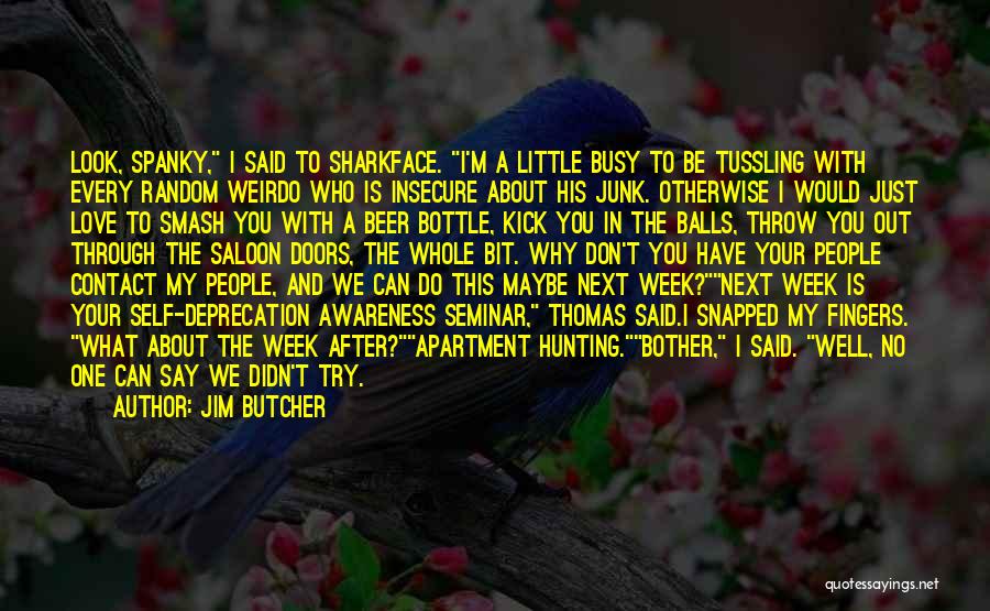 Jim Butcher Quotes: Look, Spanky, I Said To Sharkface. I'm A Little Busy To Be Tussling With Every Random Weirdo Who Is Insecure