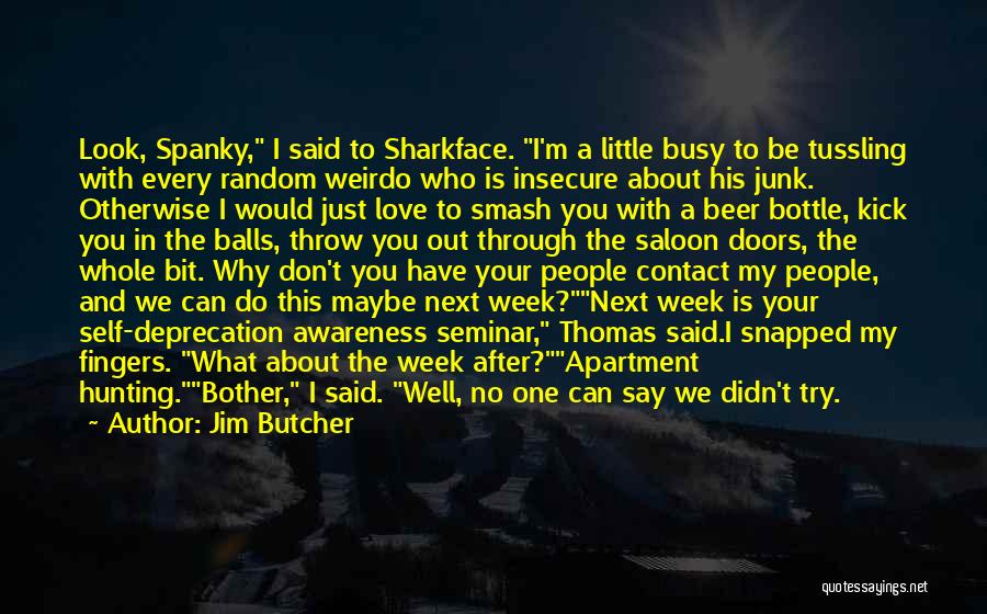 Jim Butcher Quotes: Look, Spanky, I Said To Sharkface. I'm A Little Busy To Be Tussling With Every Random Weirdo Who Is Insecure