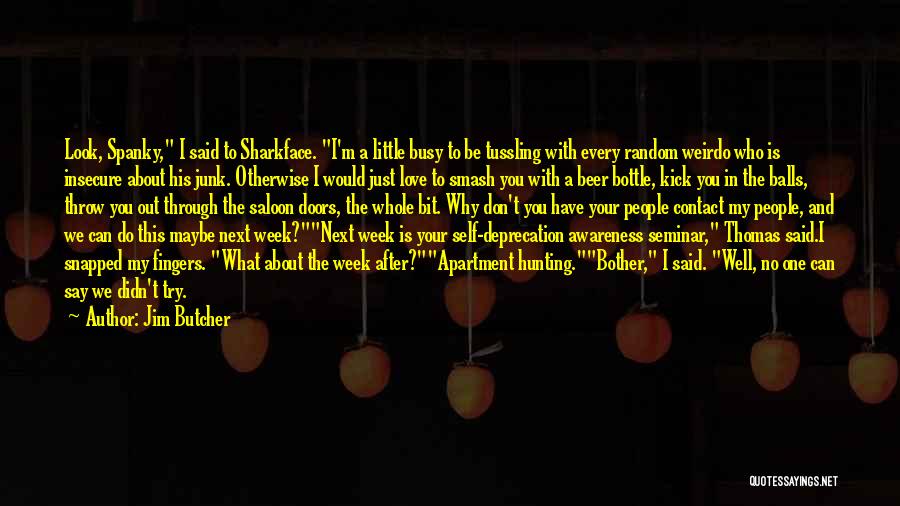 Jim Butcher Quotes: Look, Spanky, I Said To Sharkface. I'm A Little Busy To Be Tussling With Every Random Weirdo Who Is Insecure