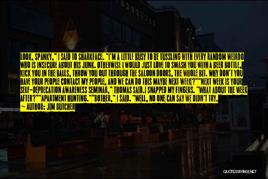 Jim Butcher Quotes: Look, Spanky, I Said To Sharkface. I'm A Little Busy To Be Tussling With Every Random Weirdo Who Is Insecure