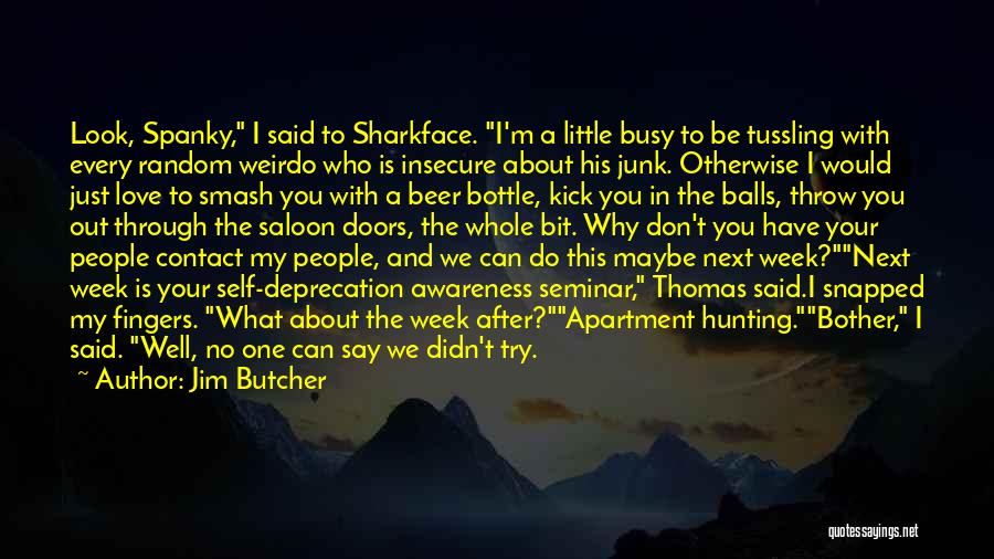 Jim Butcher Quotes: Look, Spanky, I Said To Sharkface. I'm A Little Busy To Be Tussling With Every Random Weirdo Who Is Insecure