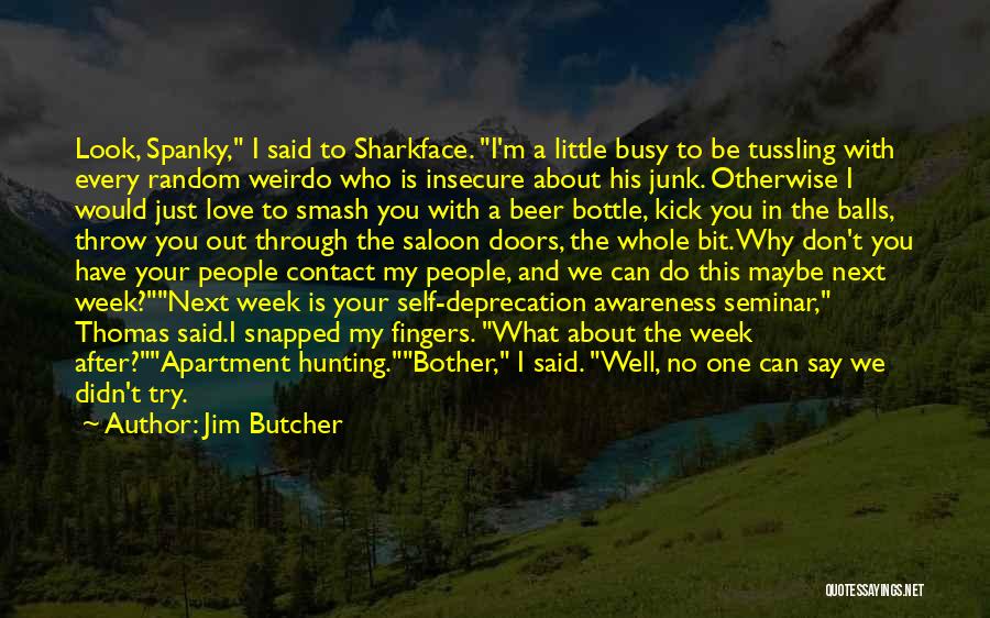 Jim Butcher Quotes: Look, Spanky, I Said To Sharkface. I'm A Little Busy To Be Tussling With Every Random Weirdo Who Is Insecure