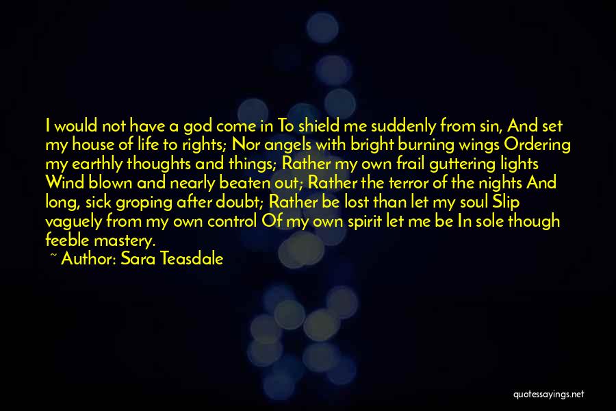 Sara Teasdale Quotes: I Would Not Have A God Come In To Shield Me Suddenly From Sin, And Set My House Of Life