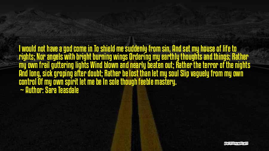 Sara Teasdale Quotes: I Would Not Have A God Come In To Shield Me Suddenly From Sin, And Set My House Of Life