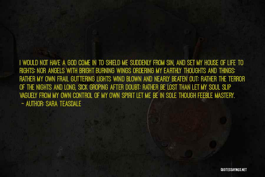 Sara Teasdale Quotes: I Would Not Have A God Come In To Shield Me Suddenly From Sin, And Set My House Of Life