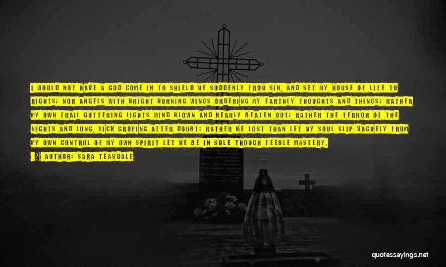 Sara Teasdale Quotes: I Would Not Have A God Come In To Shield Me Suddenly From Sin, And Set My House Of Life