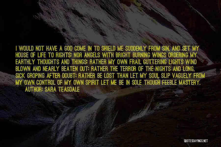 Sara Teasdale Quotes: I Would Not Have A God Come In To Shield Me Suddenly From Sin, And Set My House Of Life