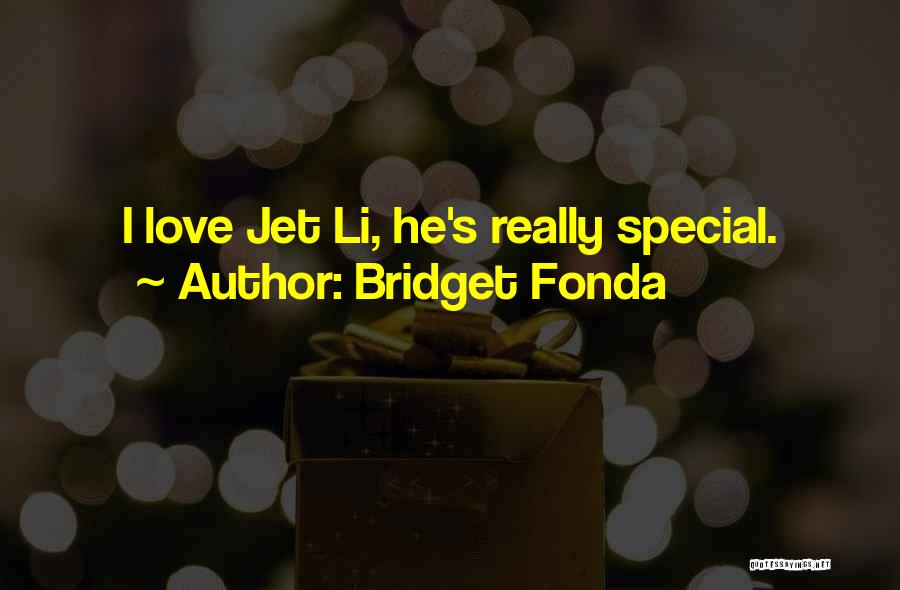 Bridget Fonda Quotes: I Love Jet Li, He's Really Special.