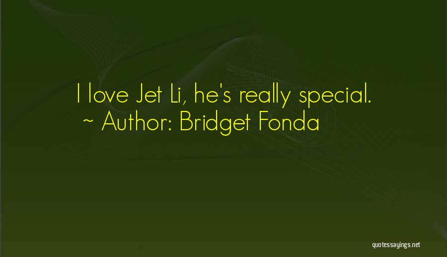 Bridget Fonda Quotes: I Love Jet Li, He's Really Special.