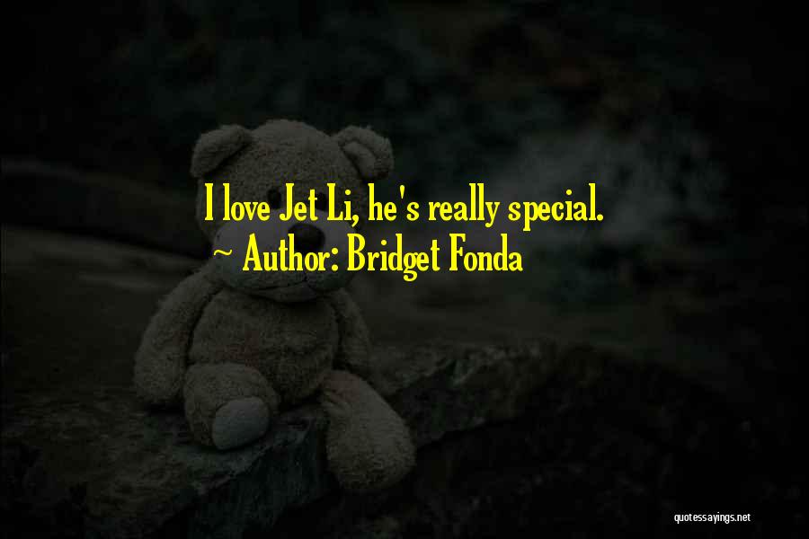 Bridget Fonda Quotes: I Love Jet Li, He's Really Special.
